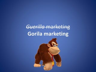 Guerilla marketing
Gorila marketing
 