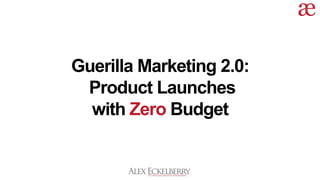 Guerilla Marketing 2.0:
Product Launches
with Zero Budget
 