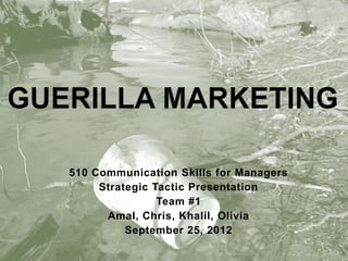 510 Communication Skills for Managers
     Strategic Tactic Presentation
                Team #1
      Amal, Chris, Khalil, Olivia
          September 25, 2012
 