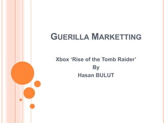 GUERILLA MARKETTING
Xbox ‘Rise of the Tomb Raider’
By
Hasan BULUT
 