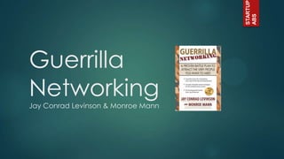 STARTUP
ABS

Guerrilla
Networking
Jay Conrad Levinson & Monroe Mann

 