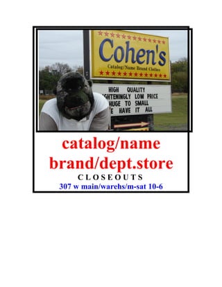 catalog/name
brand/dept.store
C L O S E O U T S
307 w main/warehs/m-sat 10-6
 