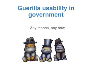Guerilla usability in government Any means, any how 