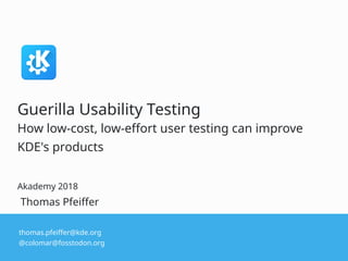 thomas.pfeiffer@kde.org
@colomar@fosstodon.org
Thomas Pfeiffer
Guerilla Usability Testing
How low-cost, low-effort user testing can improve
KDE's products
Akademy 2018
 