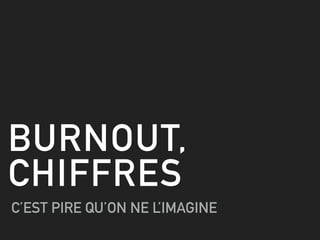 BURNOUT,
CHIFFRES
C’EST PIRE QU’ON NE L’IMAGINE
 