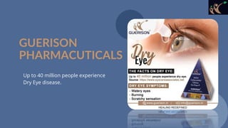 GUERISON
PHARMACUTICALS
Up to 40 million people experience
Dry Eye disease.
 