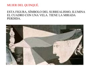 MUJER DEL QUINQUÉ. ESTA FIGURA, SÍMBOLO DEL SURREALISMO, ILUMINA EL CUADRO CON UNA VELA. TIENE LA MIRADA PERDIDA.  