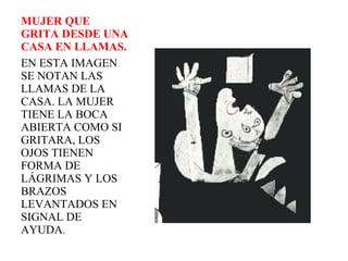 MUJER QUE GRITA DESDE UNA CASA EN LLAMAS. EN ESTA IMAGEN SE NOTAN LAS LLAMAS DE LA CASA. LA MUJER TIENE LA BOCA ABIERTA COMO SI GRITARA, LOS OJOS TIENEN FORMA DE LÁGRIMAS Y LOS BRAZOS LEVANTADOS EN SIGNAL DE AYUDA . 