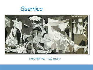 Guernica
CASO PRÁTICO – MÓDULO 9
 