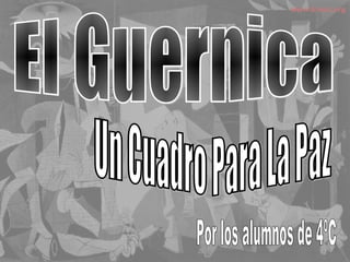 El Guernica Un Cuadro Para La Paz Por los alumnos de 4ºC 