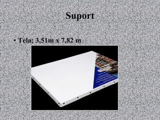 Suport
• Tela; 3,51m x 7,82 m
 