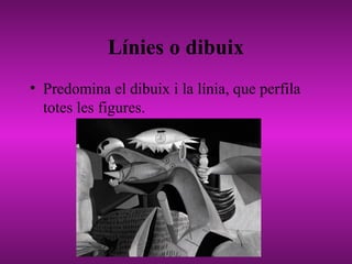 Línies o dibuix
• Predomina el dibuix i la línia, que perfila
totes les figures.
 