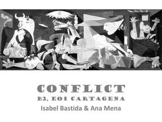 CONFLICT
B2, EOI CARTAGENA
Isabel Bastida & Ana Mena
 