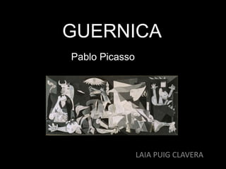 GUERNICA
LAIA PUIG CLAVERA
Pablo Picasso
 
