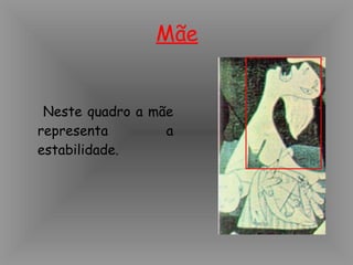 Mãe Neste quadro a mãe representa a estabilidade.