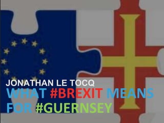 WHAT #BREXIT MEANS
FOR #GUERNSEY
JONATHAN LE TOCQ
 