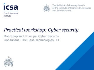 Practical workshop: Cyber security
Rob Shapland, Principal Cyber Security
Consultant, First Base Technologies LLP
 