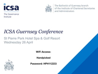 ICSA Guernsey Conference
St Pierre Park Hotel Spa & Golf Resort
Wednesday 26 April
WiFi Access:
Handpicked
Password: HPH112233
 