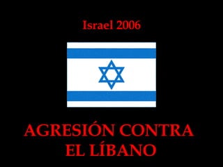 Israel 2006 AGRESIÓN CONTRA  EL LÍBANO 