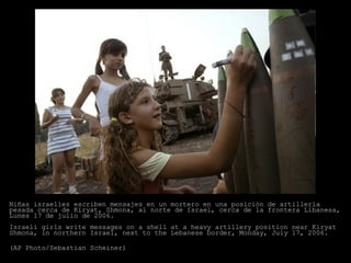 Niñas israelíes escriben mensajes en un mortero en una posición de artillería pesada cerca de Kiryat, Shmona, al norte de ...