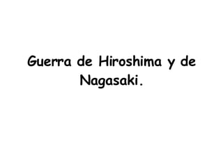 Guerra de Hiroshima y de Nagasaki. 