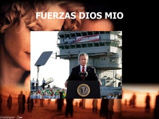 FUERZAS DIOS MIO 