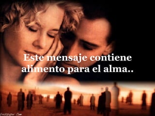 Este mensaje contiene alimento para el alma.. 