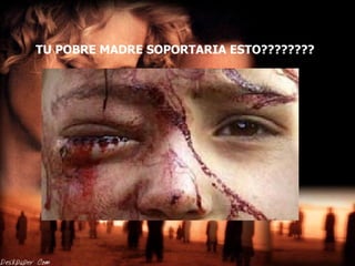 TU POBRE MADRE SOPORTARIA ESTO????????   