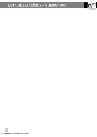 http://historiaonline.com.br
Prof. Rodolfo
LISTA DE EXERCÍCIOS – GUERRA FRIA
 