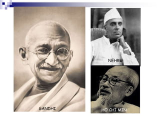 GANDHI
NEHRU
HO CHI MIN
 