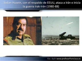 …Sadan Husein, con el respaldo de EEUU, ataca a Irán e inicia
               la guerra Irak-Irán (1980-88)




                                   Fco. Ayén www.profesorfrancisco.es
 