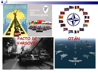 PACTO DE 
VARSOVIA 
OTÁN 
 