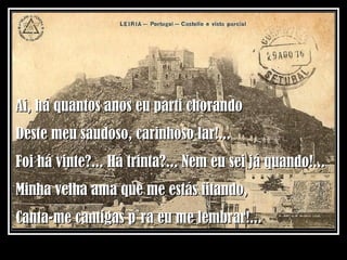 Ai, há quantos anos eu parti chorando Deste meu saudoso, carinhoso lar!... Foi há vinte?... Há trinta?... Nem eu sei já quando!... Minha velha ama que me estás fitando, Canta-me cantigas p`ra eu me lembrar!... 