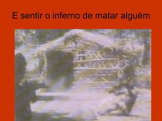 E sentir o inferno de matar alguém
 