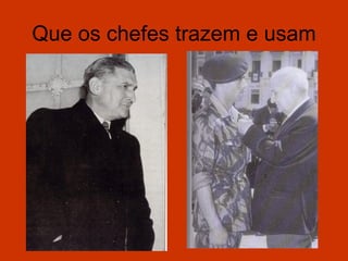 Que os chefes trazem e usam
 