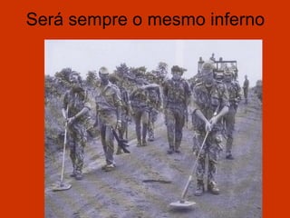 Será sempre o mesmo inferno
 