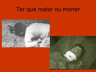 Ter que matar ou morrer
 