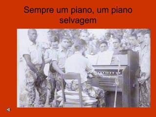 Sempre um piano, um piano
        selvagem
 