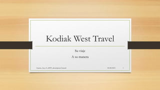 Kodiak West Travel
Su viaje
A su manera
05/08/2015Guerra_Ana_1A_KWT_desscripcion General 1
 