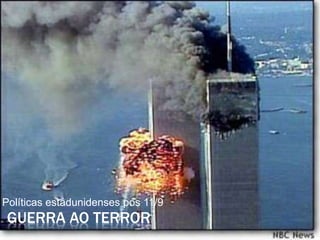 GUERRA AO TERROR
Políticas estadunidenses pós 11/9
 