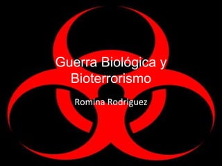 Guerra Biológica y
Bioterrorismo
Romina Rodriguez
 