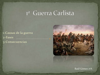 1-Causas de la guerra
2-Fases
3-Consecuencias




                        Raúl Gómez 2ºA
 