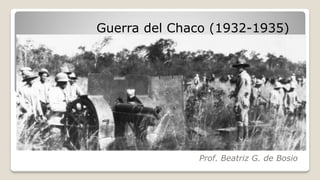 Guerra del Chaco (1932-1935)
Prof. Beatriz G. de Bosio
 