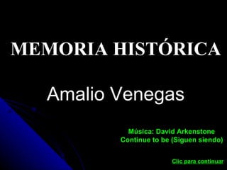 MEMORIA HISTÓRICA Amalio Venegas Música: David Arkenstone Continue to be   (Siguen siendo) Clic para continuar   