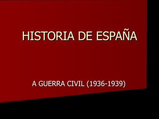 HISTORIA DE ESPAÑA A GUERRA CIVIL (1936-1939) 