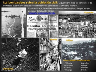 Los bombardeos sobre la población civil: La guerra civil inició los bombardeos de
ciudades y pueblos que después serían tr...