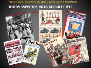 Podéis consultar más información sobre la guerra civil en la presentación

OTROS ASPECTOS DE LA GUERRA CIVIL
             ...