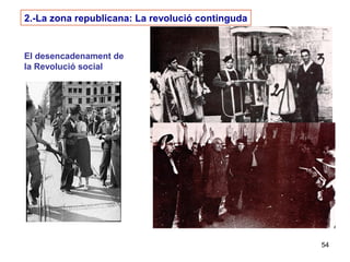 54
2.-La zona republicana: La revolució continguda
El desencadenament de
la Revolució social
 