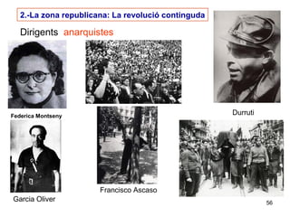 56
2.-La zona republicana: La revolució continguda
Dirigents anarquistes
DurrutiFederica Montseny
Francisco Ascaso
Garcia Oliver
 