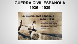 GUERRA CIVIL ESPAÑOLA
1936 - 1939
 
